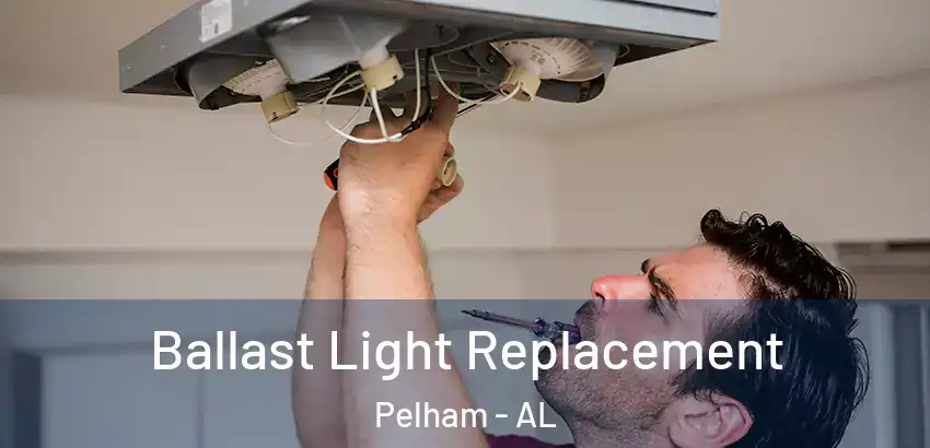 Ballast Light Replacement Pelham - AL