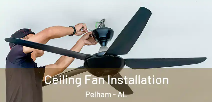 Ceiling Fan Installation Pelham - AL