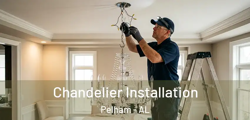 Chandelier Installation Pelham - AL
