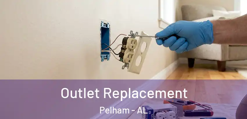  Outlet Replacement Pelham - AL