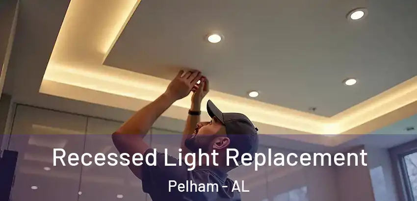 Recessed Light Replacement Pelham - AL