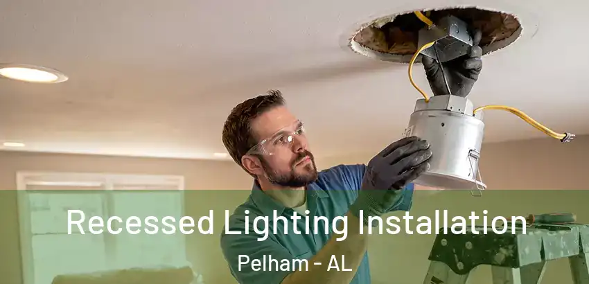 Recessed Lighting Installation Pelham - AL